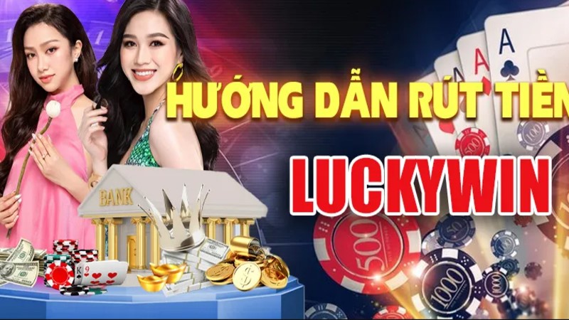 Hướng dẫn cách rút tiền Luckywin siêu nhanh